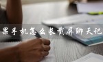 苹果手机怎么长截屏聊天记录（苹果13如何截屏聊天记录）