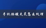 手机按键失灵怎么处理（手机按键失灵怎么办）
