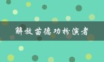 解放苗德功扮演者（谁是解放苗德功）