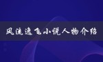 风流逸飞小说人物介绍（了解小说中的主要角色）