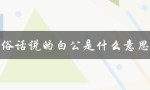 俗话说的白公是什么意思（跪白公的白指什么）