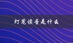 灯笼读音是什么（灯笼的正确读音）