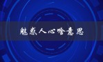 魅惑人心啥意思（什么是魅惑人心）