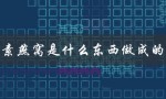 素燕窝是什么东西做成的（什么是素燕窝）
