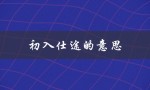 初入仕途的意思（入仕途是什么）