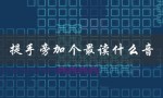 提手旁加个最读什么音（探寻汉字的奥妙）
