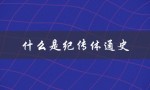 什么是纪传体通史：一种史学叙述方式的探究