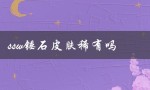 ssw锤石皮肤稀有吗（ssw锤石皮肤有特效吗）