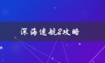 深海迷航2攻略（深海迷航2攻略流程是什么）
