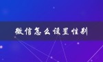 微信怎么设置性别（微信性别不显示怎么设置）