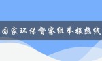 国家环保督察组举报热线（中央环保督察举报热线）