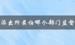 派出所最怕哪个部门监督（派出所最怕哪个部门投诉）