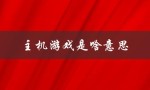 主机游戏是啥意思（主机游戏加盟怎么做）