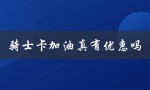 骑士卡加油真有优惠吗（骑士卡加油是什么）