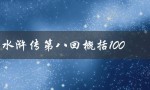 水浒传第八回概括100（水浒传第八回内容概述是什么）