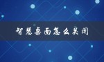 智慧桌面怎么关闭（华为智慧桌面如何关闭）