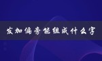 发加偏旁能组成什么字（发加偏旁能组成什么字）