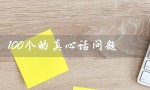 100个的真心话问题（100个真心话问题有套路吗）