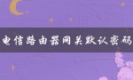 电信路由器网关默认密码（电信路由器如何重置wifi密码）