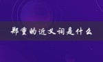 郑重的近义词是什么（郑重的同义词是什么）