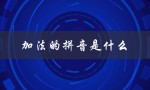 加法的拼音是什么（什么是加法拼音）
