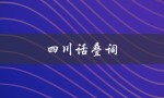 四川话叠词（四川话叠词骂人是什么）
