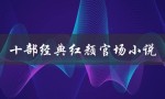 十部经典红颜官场小说（权力、爱情与女性的博弈）