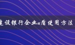 建设银行企业u盾使用方法（建设银行企业u盾如何使用）