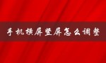 手机横屏竖屏怎么调整（华为手机怎么调整横屏竖屏）