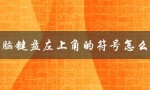 电脑键盘左上角的符号怎么弄（电脑键盘左上角键是什么）