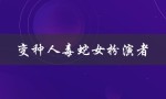 变种人毒蛇女扮演者（毒蛇女有哪些技能）