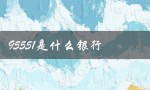 95551是什么银行（95551号码是什么）