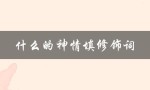 什么的神情填修饰词（神情修饰词是什么）