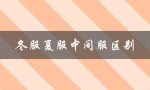 冬服夏服中间服区别（夏服和中间服有何不同）