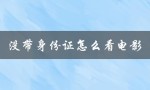 没带身份证怎么看电影（电影观影需带身份证吗）