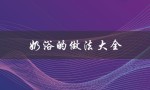奶浴的做法大全（奶浴怎么做）