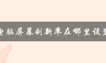 电脑屏幕刷新率在哪里设置（电脑屏幕刷新率怎么看）