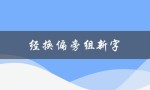 经换偏旁组新字（经换偏旁组新字，如何组词）