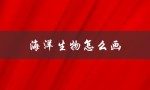 海洋生物怎么画（如何简单又可爱地画海洋生物）