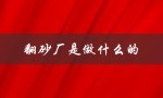 翻砂厂是做什么的（翻砂厂做什么铁锅是否由翻砂厂制造）