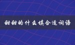 甜甜的什么填合适词语（什么词语甜甜的）