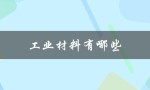 工业材料有哪些（工业材料院士有哪些）