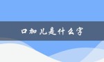 口加儿是什么字（口加儿怎么读）