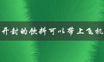 没开封的饮料可以带上飞机吗（饮料可带上飞机吗）