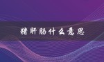 猪肝肠什么意思（什么是猪肝肠 朔尔茨）