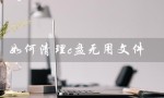 如何清理c盘无用文件（win7如何清理c盘无用文件）