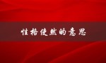 性格使然的意思（性格决定好坏）