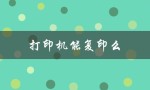 打印机能复印么（打印机复印能力正常，打印功能失效的解决方法）