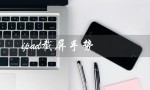 ipad截屏手势（如何设置iPad截屏手势）