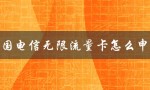中国电信无限流量卡怎么申请（中国电信卡有无限流量卡）